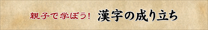 親子で学ぼう！漢字の成り立ち